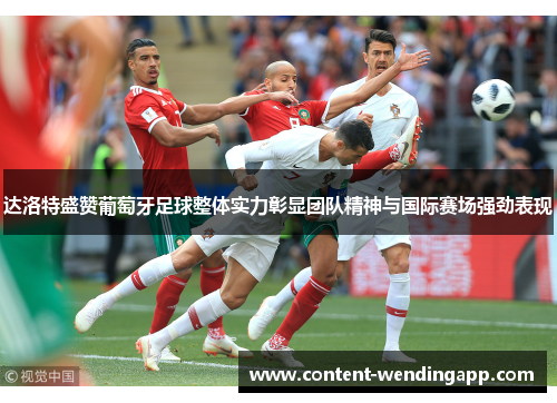 达洛特盛赞葡萄牙足球整体实力彰显团队精神与国际赛场强劲表现