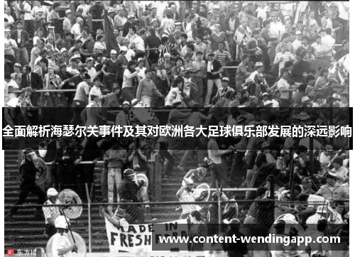 全面解析海瑟尔关事件及其对欧洲各大足球俱乐部发展的深远影响 全面解析海瑟尔关事件及其对欧洲各大足球俱乐部发展的深远影响