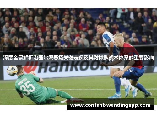深度全景解析洛塞尔索赛场关键表现及其对球队战术体系的重要影响 深度全景解析洛塞尔索赛场关键表现及其对球队战术体系的重要影响