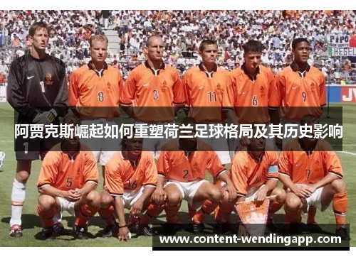 阿贾克斯崛起如何重塑荷兰足球格局及其历史影响