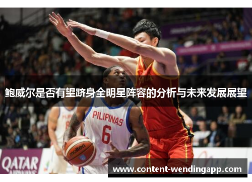 鲍威尔是否有望跻身全明星阵容的分析与未来发展展望