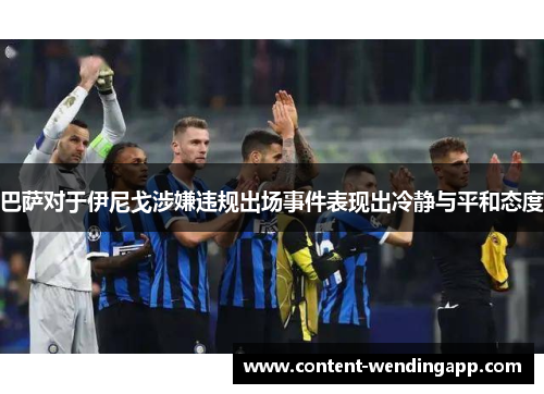 巴萨对于伊尼戈涉嫌违规出场事件表现出冷静与平和态度