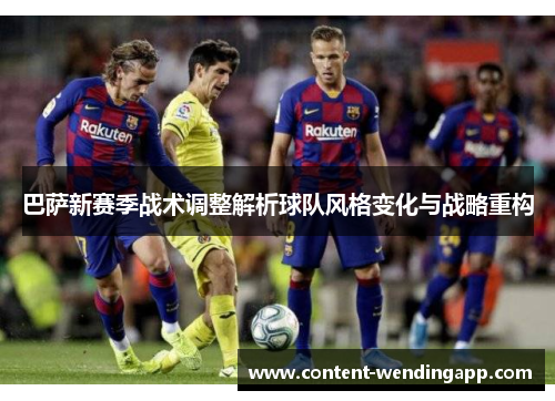 巴萨新赛季战术调整解析球队风格变化与战略重构